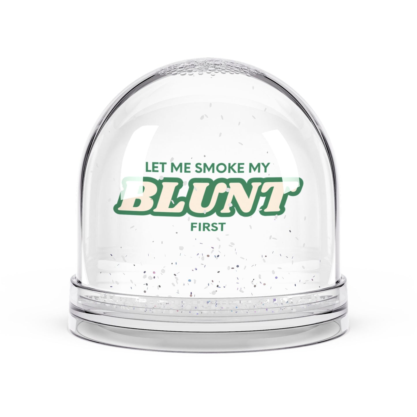 Let me smoke my blunt first snow globe