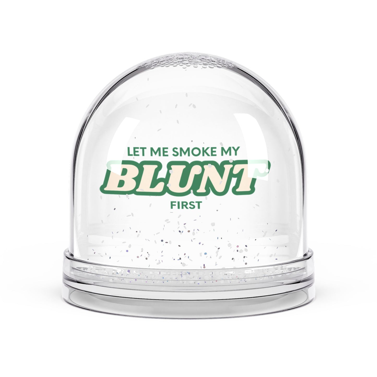 Let me smoke my blunt first snow globe