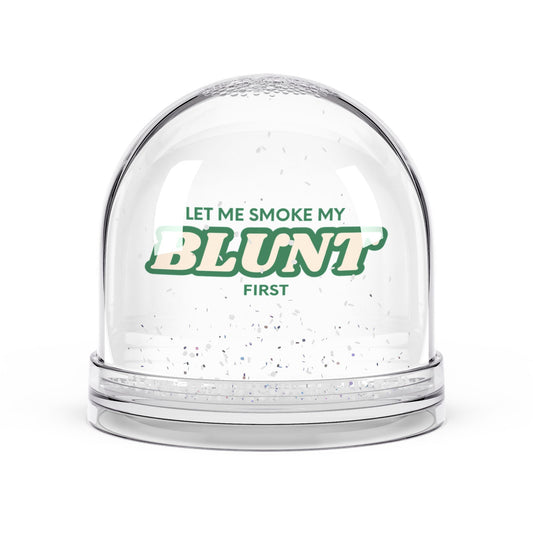 Let me smoke my blunt first snow globe