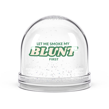 Let me smoke my blunt first snow globe